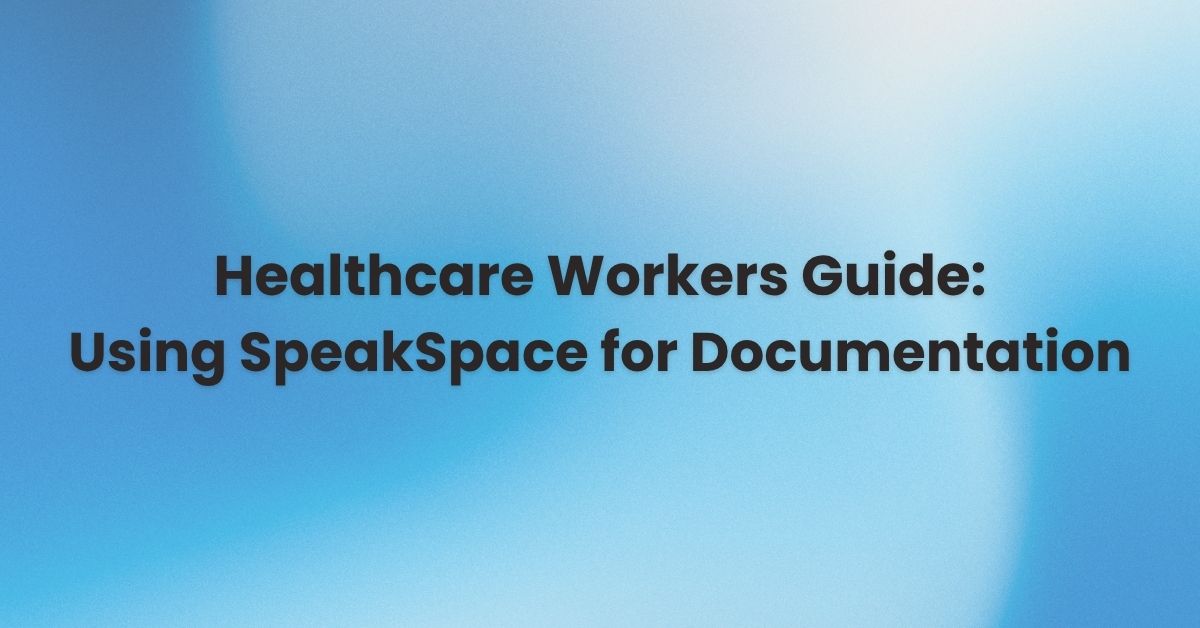 Healthcare Workers Guide to Using SpeakSpace for Documentation