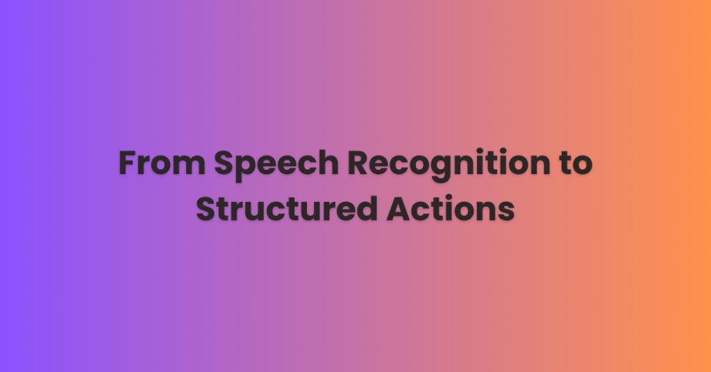 Voice-to-Intent in 2026: From Speech Recognition to Structured Actions